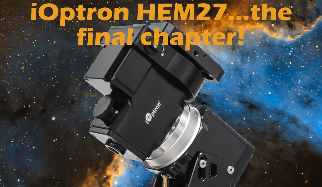 iOptron HEM27…the final chapter!